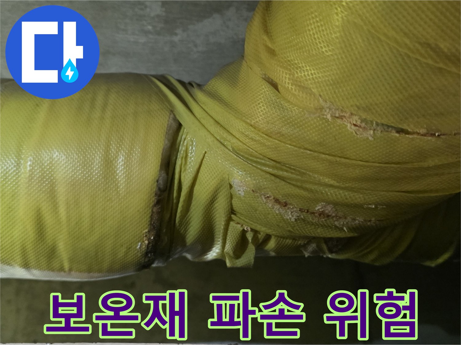 파손된 배관 보온재 - 누수 발생 가능성 최고조, 긴급 조치 필요