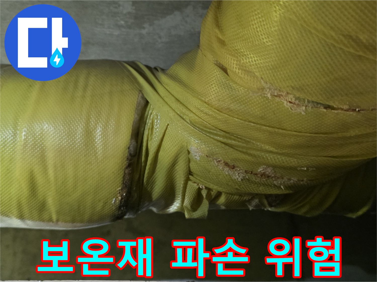 파손된 배관 보온재 - 누수 발생 가능성 최고조, 긴급 조치 필요