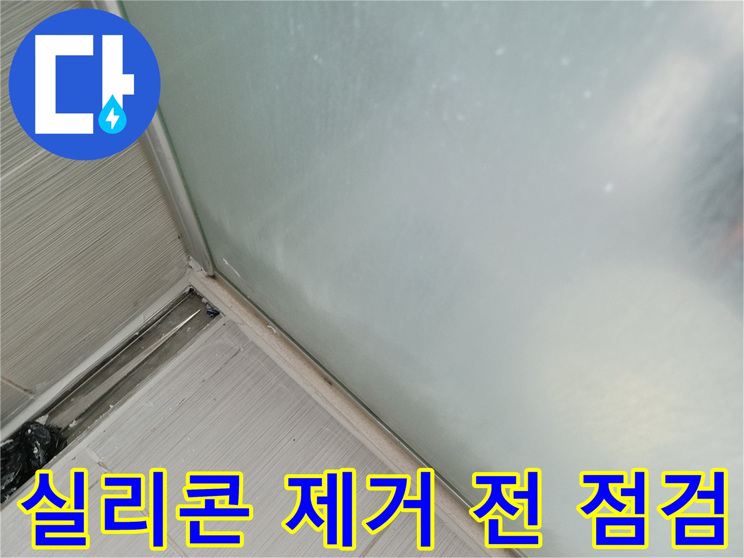 샤워부스 누수 - 실리콘 제거 전 점검 - 상태 파악 중요